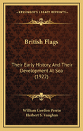 British Flags: Their Early History, And Their Development At Sea (1922)