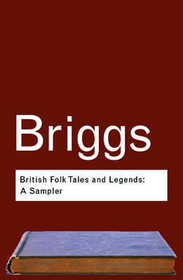 British Folk Tales and Legends: A Sampler - Briggs, Katharine