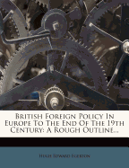 British Foreign Policy in Europe to the End of the 19th Century; A Rough Outline