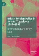 British Foreign Policy in Former Yugoslavia 1989-1999: Brotherhood and Unity Lost