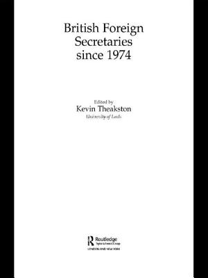 British Foreign Secretaries Since 1974 - Theakston, Kevin (Editor)