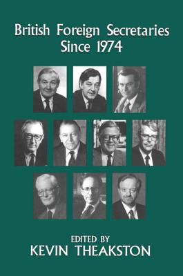 British Foreign Secretaries Since 1974 - Theakston, Kevin (Editor)