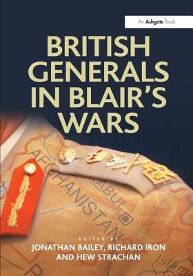 British Generals in Blair's Wars - Bailey, Jonathan, and Iron, Richard