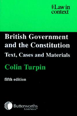 British Government and the Constitution: Text, Cases and Materials - Turpin, Colin