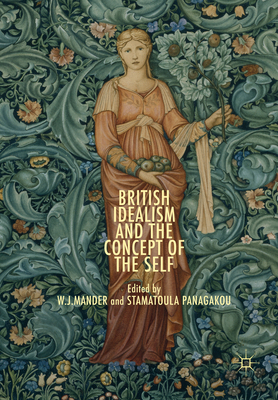 British Idealism and the Concept of the Self - Mander, W J (Editor), and Panagakou, Stamatoula (Editor)