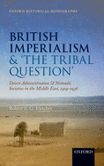 British Imperialism and 'The Tribal Question ': Desert Administration and Nomadic Societies in the Middle East, 1919-1936