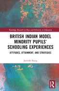 British Indian Model Minority Pupils' Schooling Experiences: Attitudes, Attainment, and Strategies
