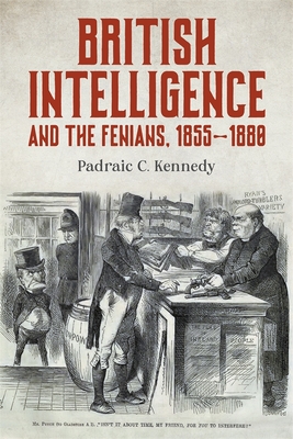 British Intelligence and the Fenians, 1855-1880 - Kennedy, Padraic C