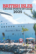 British Isles Cruise Ports of Call 2025: Whispers of the Past: Exploring the History of the British Isles - 2025 Cruise Locations in England, Scotland, Wales, and Ireland