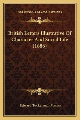 British Letters Illustrative of Character and Social Life (1888) - Mason, Edward Tuckerman (Editor)