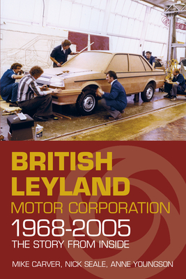 British Leyland Motor Corporation 1968-2005 - Carver, Mike, and Seale, Nick