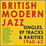 British Modern Jazz: Singles, EPs & Rarities 1960-1962 - Various Artists