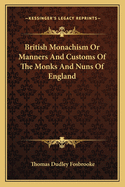 British Monachism or Manners and Customs of the Monks and Nuns of England