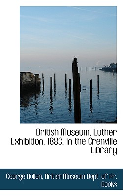 British Museum. Luther Exhibition, 1883, in the Grenville Library - Bullen, George