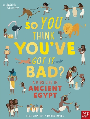 British Museum: So You Think You've Got It Bad? A Kid's Life in Ancient Egypt - Strathie, Chae
