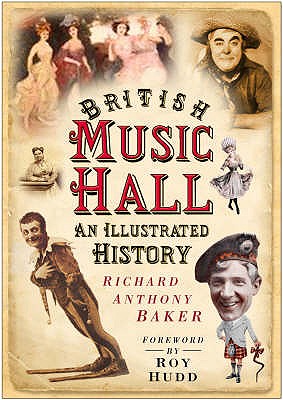 British Music Hall: An Illustrated History - Baker, Richard Anthony, and Hudd, Roy, OBE (Foreword by)