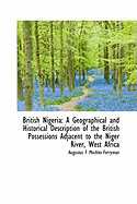 British Nigeria: A Geographical and Historical Description of the British Possessions Adjacent to Th