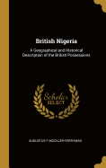 British Nigeria: A Geographical and Historical Description of the British Possessions