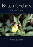 British Orchids: A Site Guide - Bowmer, Roger
