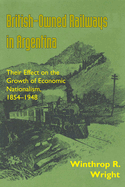British-Owned Railways in Argentina: Their Effect on the Growth of Economic Nationalism, 1854-1948
