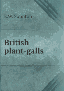 British Plant-Galls - Swanton, E W