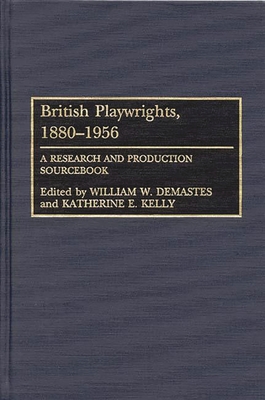 British Playwrights, 1880-1956: A Research and Production Sourcebook - Demastes, William W, and Kelly, Katherine