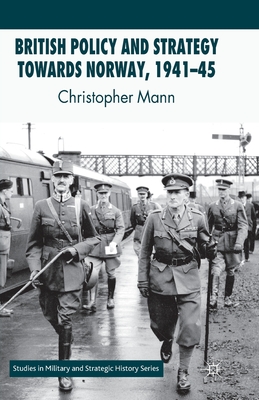 British Policy and Strategy Towards Norway, 1941-45 - Mann, C