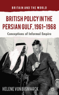 British Policy in the Persian Gulf, 1961-1968: Conceptions of Informal Empire