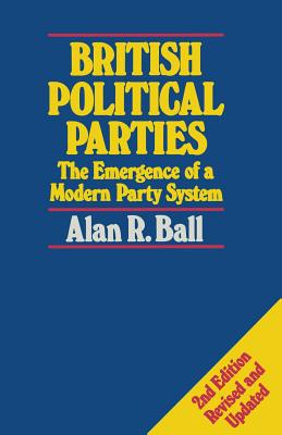 British Political Parties: Emergence of a Modern Party System - Ball, Alan R.