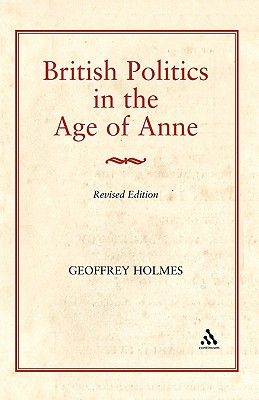 British Politics in the Age of Anne - Holmes, Geoffrey