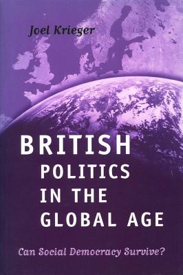 British Politics in the Global Age: Can Social Democracy Survive - Krieger, Joel