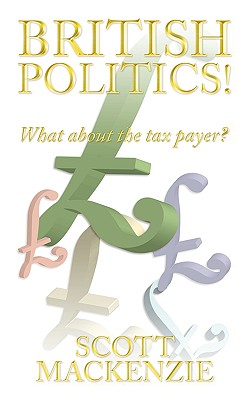 British Politics!: What about the Tax Payer? - MacKenzie, Scott, Professor