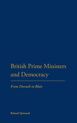 British Prime Ministers and Democracy: From Disraeli to Blair - Quinault, Roland
