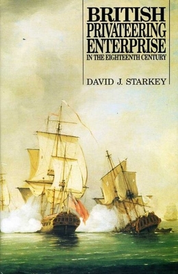 British Privateering Enterprise in the Eighteenth Century - Starkey, David J, Professor