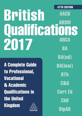 British Qualifications 2017: A Complete Guide to Professional, Vocational and Academic Qualifications in the United Kingdom - Editorial, Kogan Page