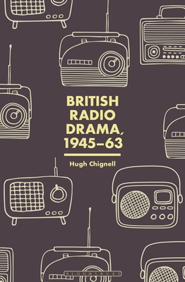 British Radio Drama, 1945-63 - Chignell, Hugh