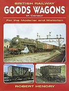 British Railway Goods Wagons in Colour: For the Modeller and Historian