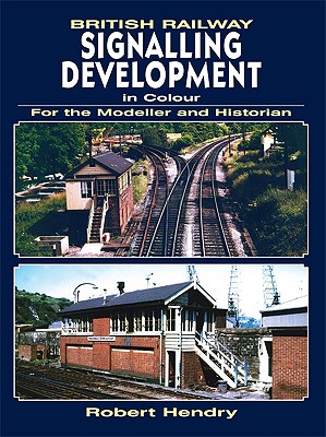 British Railway Signalling Development in Colour for the Modeller and Historian - Hendry, Robert