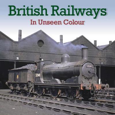 British Railways In Unseen Colour - Robertson, Kevin (Editor)