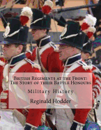 British Regiments at the Front: The Story of their Battle Honours: Military History