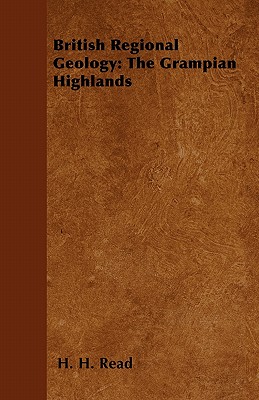 British Regional Geology: The Grampian Highlands - Read, H H