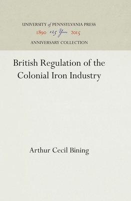 British Regulation of the Colonial Iron Industry - Bining, Arthur Cecil