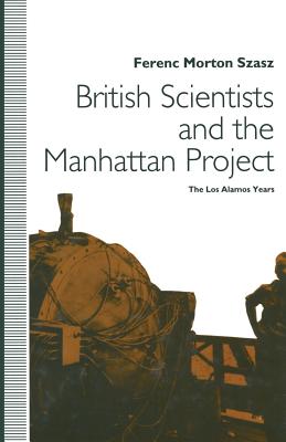 British Scientists and the Manhattan Project: The Los Alamos Years - Szasz, Ferenc Morton