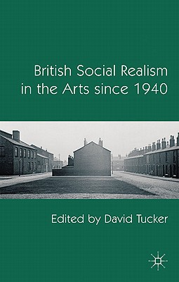 British Social Realism in the Arts since 1940 - Tucker, D. (Editor)