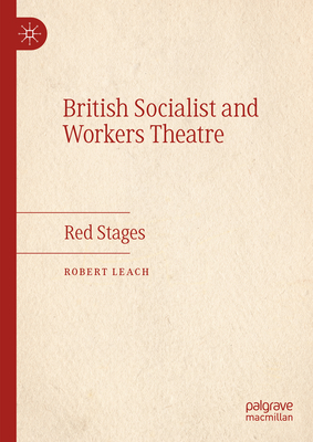 British Socialist and Workers Theatre: Red Stages - Leach, Robert