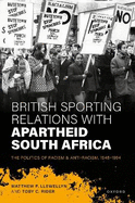 British Sporting Relations with Apartheid South Africa: The Politics of Racism and Anti-Racism, 1948-1994