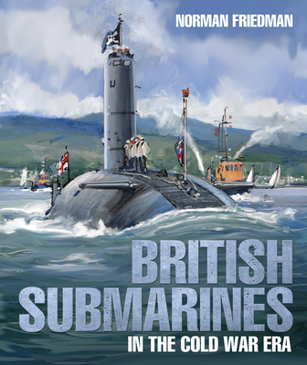 British Submarines: in the Cold War Era - Friedman, Norman