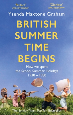 British Summer Time Begins: The School Summer Holidays 1930-1980 - Maxtone Graham, Ysenda