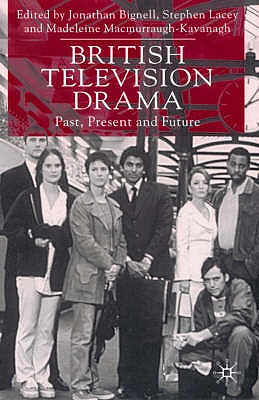 British Television Drama: Past, Present and Future - Bignell, Jonathan, and Lacey, Stephen