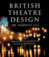 British Theatre Design: The Modern Age - Goodwin, John (Editor), and Hall, Peter (Foreword by)